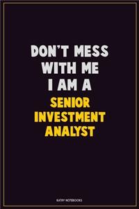 Don't Mess With Me, I Am A Senior Investment Analyst