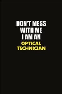 Don't Mess With Me I Am An Optical Technician