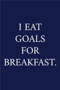 I Eat Goals For Breakfast.