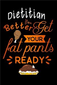 Dietitian better get your fat pants ready