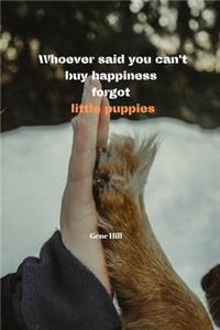 Whoever said you can't buy happiness forgot little puppies - Gene Hill