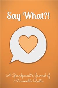 Say What?! A Grandparent's Journal of Memorable Quotes