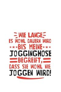 Wie lange es wohl dauern wird, bis meine Jogginghose begreift, dass sie wohl nie joggen wird!