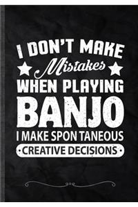I Don't Make Mistakes When Playing Banjo. I Make Spontaneous Creative Decisions