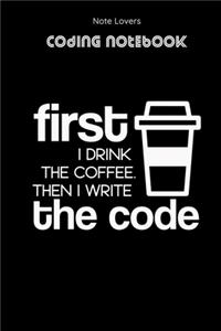 First I Drink The Coffee Then I Write The Code - Coding Notebook