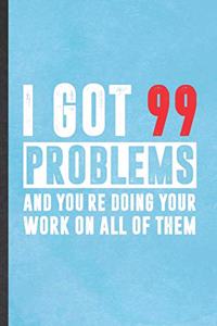 I Got 99 Problems and You're Doing Your Work on All of Them