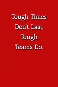 Tough Times Don't Last, Teams Do. Notebook