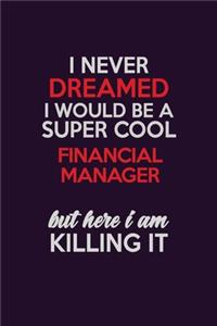 I Never Dreamed I Would Be A Super cool Financial manager But Here I Am Killing It