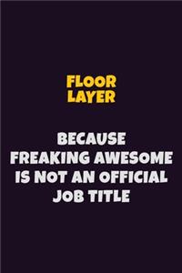Floor Layer, Because Freaking Awesome Is Not An Official Job Title