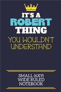 It's A Robert Thing You Wouldn't Understand Small (6x9) Wide Ruled Notebook