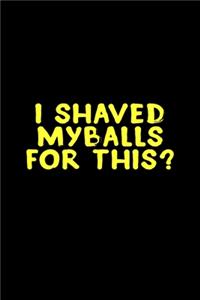 I Shaved My Balls For This?