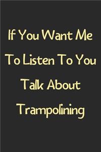 If You Want Me To Listen To You Talk About Trampolining