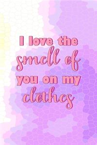 I Love The Smell Of You On My Clothes