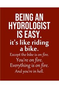 Being a Hydrologist is Easy. It's like riding a bike. Except the bike is on fire. You're on fire. Everything is on fire. And you're in hell.