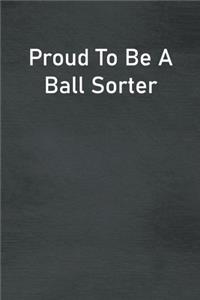 Proud To Be A Ball Sorter