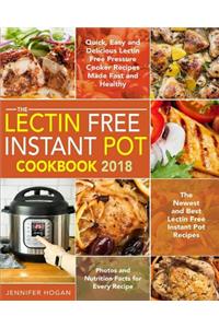 The Lectin Free Instant Pot Cookbook 2018: Quick, Easy and Delicious Lectin Free Pressure Cooker Recipes Made Fast and Healthy - The Newest and Best Lectin Free Instant Pot Recipes - Photos and Nutrition Facts for Every Recipe