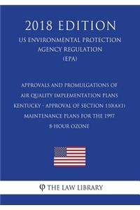 Approvals and Promulgations of Air Quality Implementation Plans - Kentucky - Approval of Section 110(a)(1) Maintenance Plans for the 1997 8-Hour Ozone (US Environmental Protection Agency Regulation) (EPA) (2018 Edition)