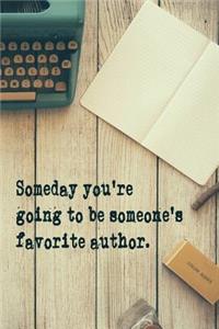 Someday You're Going to Be Someone's Favorite Author.