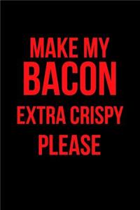 Make My Bacon Extra Crispy Please
