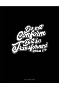 Do Not Conform But Be Transformed - Romans 12: 2: Two Column Ledger