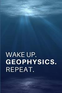 Wake Up. Geophysics. Repeat.