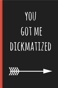 You Got Me Dickmatized