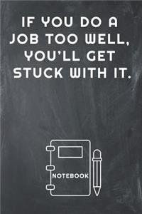If You Do a Job Too Well, You'll Get Stuck with It Notebook