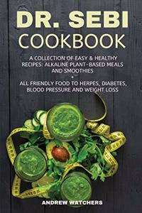 Dr. Sebi Cookbook: A Collection of Easy & Healthy Recipes: Alkaline Plant-Based Meals and Smoothies + All Friendly Food to Herpes, Diabetes, Blood Pressure and Weight 