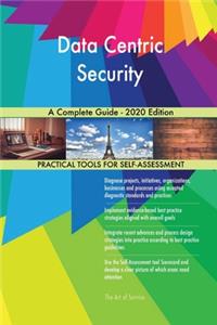 Data Centric Security A Complete Guide - 2020 Edition