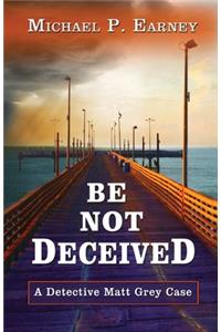 Be Not Deceived