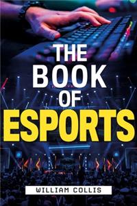 The Book of Esports: The Definitive Guide to Competitive Video Games