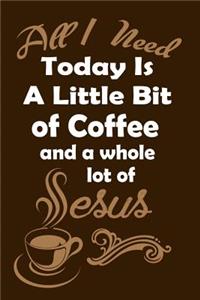 All I Need Today Is A Little Bit Of Coffee, And A Whole Lot Of Jesus