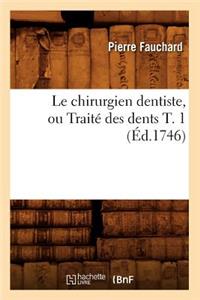 Le Chirurgien Dentiste, Ou Traité Des Dents T. 1 (Éd.1746)