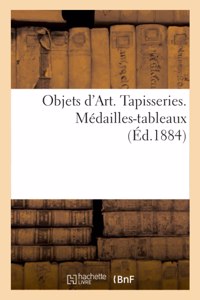 Objets d'Art. Tapisseries. Médailles-tableaux