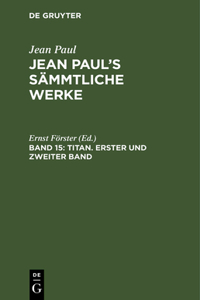 Jean Paul's Sämmtliche Werke, Band 15, Titan. Erster und zweiter Band