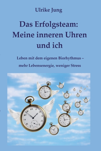 Erfolgsteam: Meine inneren Uhren und ich: Leben mit dem eigenen Biorhythmus - mehr Lebensenergie, weniger Stress