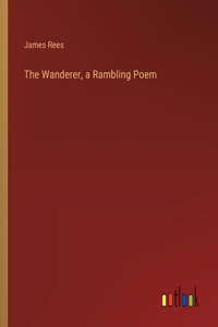 The Wanderer, a Rambling Poem