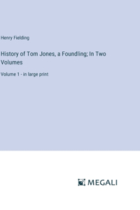 History of Tom Jones, a Foundling; In Two Volumes