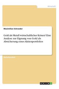Gold als Metall wirtschaftlicher Krisen? Eine Analyse zur Eignung von Gold als Absicherung eines Aktienportfolios