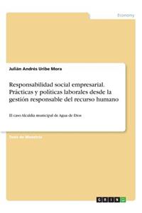 Responsabilidad social empresarial. Prácticas y políticas laborales desde la gestión responsable del recurso humano