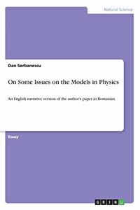 On Some Issues on the Models in Physics