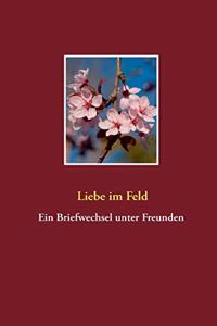 Liebe im Feld: Ein Briefwechsel unter Freunden