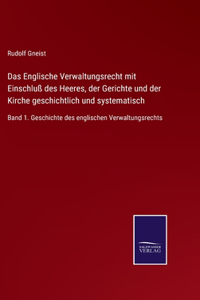 Englische Verwaltungsrecht mit Einschluß des Heeres, der Gerichte und der Kirche geschichtlich und systematisch