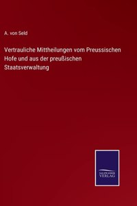 Vertrauliche Mittheilungen vom Preussischen Hofe und aus der preußischen Staatsverwaltung