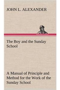 Boy and the Sunday School A Manual of Principle and Method for the Work of the Sunday School with Teen Age Boys