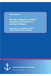 Mezard, Indigenous Conflict Resolution Mechanism in Northern Ethiopia: Assessing Rural Alamata Woreda, Tigray Regional State, Ethiopia