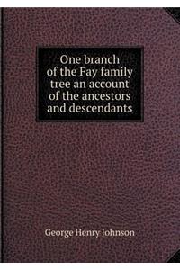 One Branch of the Fay Family Tree an Account of the Ancestors and Descendants