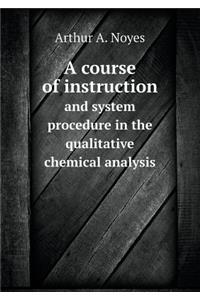 A Course of Instruction and System Procedure in the Qualitative Chemical Analysis