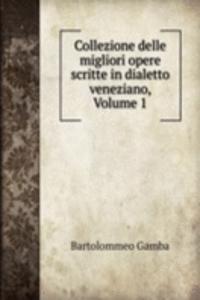 Collezione delle migliori opere scritte in dialetto veneziano, Volume 1