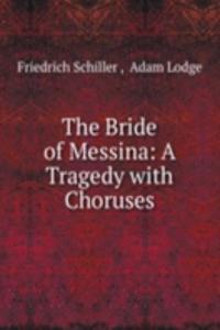 Bride of Messina: A Tragedy with Choruses